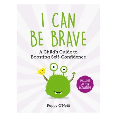 "I Can Be Brave, 4: A Child's Guide to Boosting Self-Confidence" - "" ("O'Neill Poppy")(Paperbac