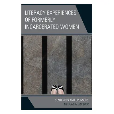 "Literacy Experiences of Formerly Incarcerated Women: Sentences and Sponsors" - "" ("Burdick Mel