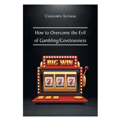 "How to Overcome the Evil of Gambling/Covetousness" - "" ("Author Unknown")(Paperback)