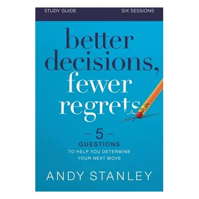 "Better Decisions, Fewer Regrets Study Guide: 5 Questions to Help You Determine Your Next Move" 