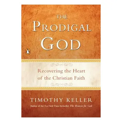 "The Prodigal God: Recovering the Heart of the Christian Faith" - "" ("Keller Timothy")(Paperbac