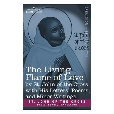 "The Living Flame of Love by St. John of the Cross with His Letters, Poems, and Minor Writings" 