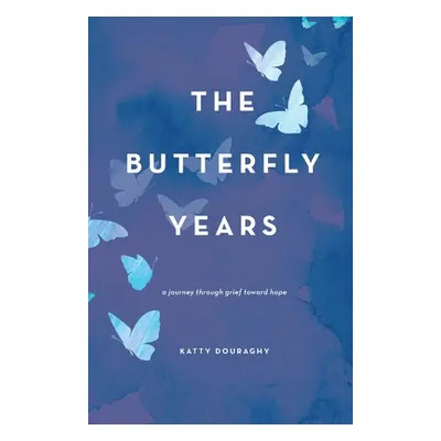 "The Butterfly Years: A Journey Through Grief Toward Hope" - "" ("Douraghy Katty")(Paperback)