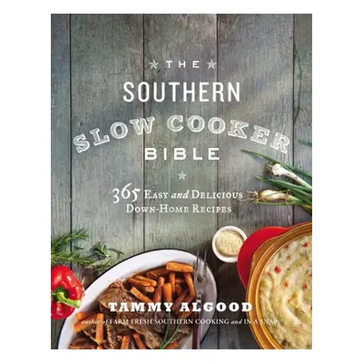 "The Southern Slow Cooker Bible: 365 Easy and Delicious Down-Home Recipes" - "" ("Algood Tammy")