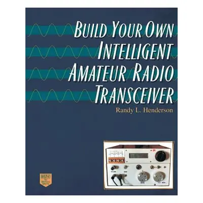 "Build Your Own Intelligent Amateur Radio Transceiver" - "" ("Henderson Randy Lee")(Paperback)