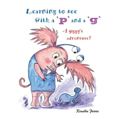 "Learning to see with a 'p' and a 'g': a qiggy's adventure!" - "" ("Petrie Rosalba")(Paperback)