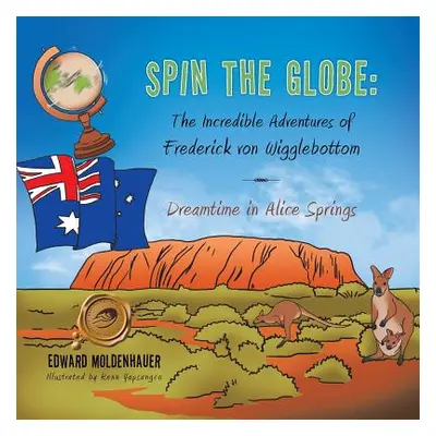 "Spin the Globe: The Incredible Adventures of Frederick Von Wigglebottom: Dreamtime in Alice Spr