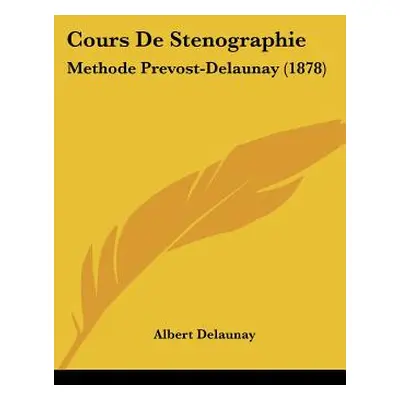 "Cours De Stenographie: Methode Prevost-Delaunay (1878)" - "" ("Delaunay Albert")(Paperback)