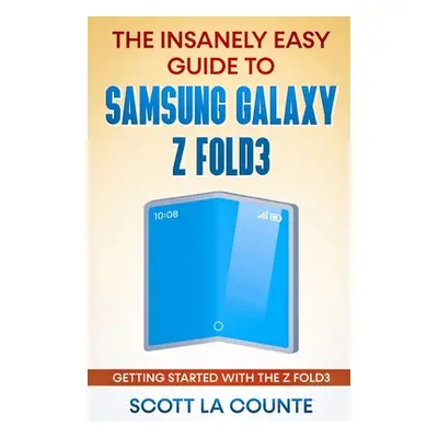 "The Insanely Easy Guide to the Samsung Galaxy Z Fold3: Getting Started With the Z Fold3" - "" (