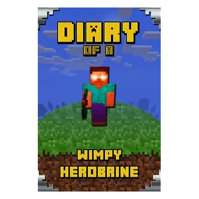 "Diary of a Wimpy Herobrine: Book for Kids. Extraordinary Intelligent Masterpiece That Makes Chi