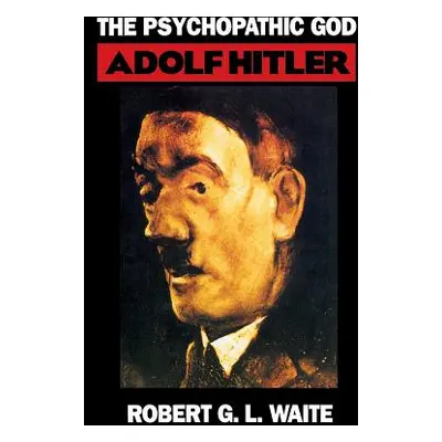 "The Psychopathic God: Adolph Hitler" - "" ("Waite Robert")(Paperback)