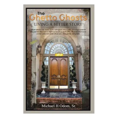 "The Ghetto Ghosts: Living a Better Story" - "" ("Odom Michael H. Sr.")(Pevná vazba)