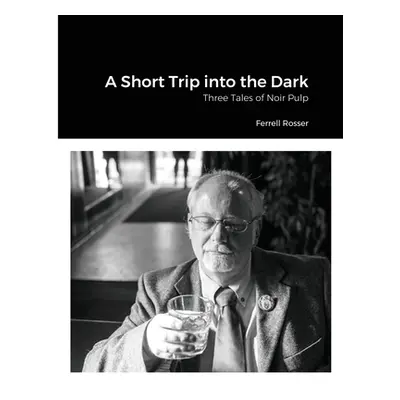 "A Short Trip into the Dark: Three Tales of Noir Pulp" - "" ("Rosser Ferrell")(Paperback)