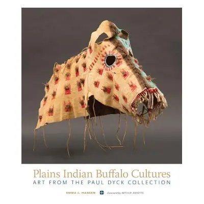 "Plains Indian Buffalo Cultures: Art from the Paul Dyck Collection" - "" ("Hansen Emma I.")(Pape