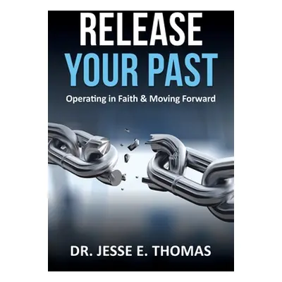 "Release Your Past: Operating in Faith & Moving Forward" - "" ("Thomas Jesse E.")(Pevná vazba)