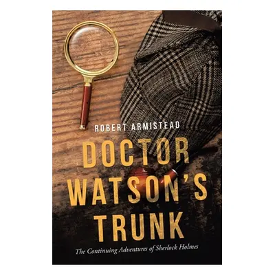 "Doctor Watson's Trunk: The Continuing Adventures of Sherlock Holmes" - "" ("Armistead Robert")(