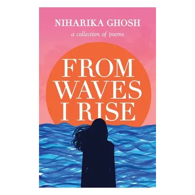 "From Waves, I Rise: A Collection of Poems" - "" ("Ghosh Niharika")(Paperback)