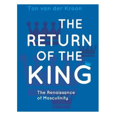 "The Return of the King: A Renaissance of Masculinity" - "" ("Kroon Ton Van Der")(Paperback)