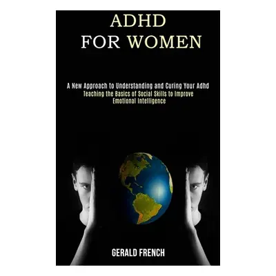 "Adhd for Women: A New Approach to Understanding and Curing Your Adhd