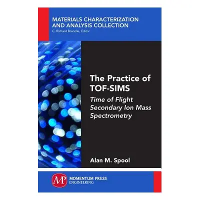 "The Practice of TOF-SIMS: Time of Flight Secondary Ion Mass Spectrometry" - "" ("Spool Alan M."