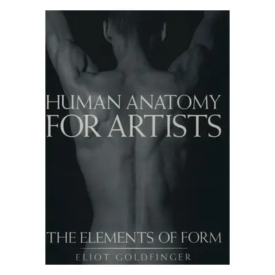 "Human Anatomy for Artists: The Elements of Form" - "" ("Goldfinger Eliot")(Pevná vazba)