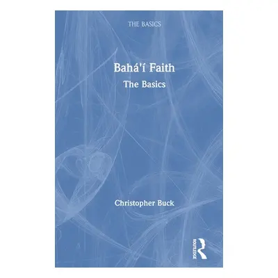 "Baha'i Faith: The Basics" - "" ("Buck Christopher")(Paperback)