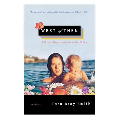 "West of Then: A Mother, a Daughter, and a Journey Past Paradise" - "" ("Smith Tara Bray")(Paper