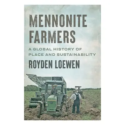 "Mennonite Farmers: A Global History of Place and Sustainability" - "" ("Loewen Royden")(Paperba