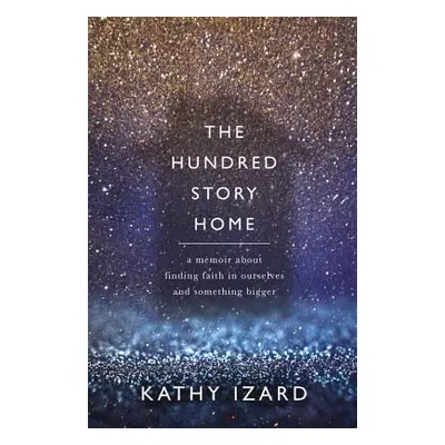 "The Hundred Story Home: A Memoir of Finding Faith in Ourselves and Something Bigger" - "" ("Iza