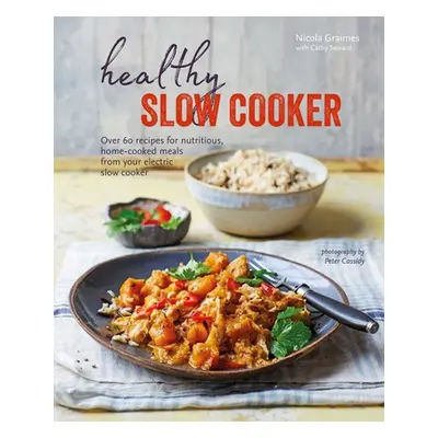 "Healthy Slow Cooker: Over 60 Recipes for Nutritious, Home-Cooked Meals from Your Electric Slow 