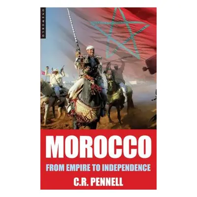 "Morocco: From Empire to Independence" - "" ("Pennell C. R.")(Paperback)