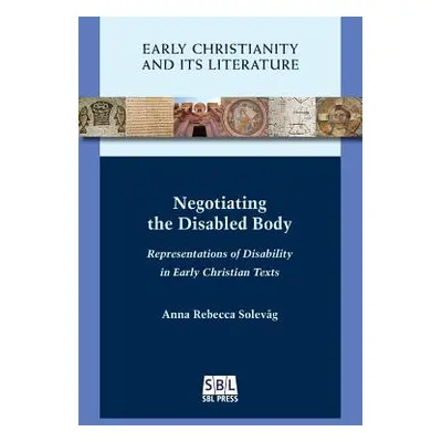 "Negotiating the Disabled Body: Representations of Disability in Early Christian Texts" - "" ("S