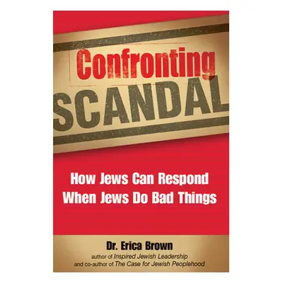 "Confronting Scandal: How Jews Can Respond When Jews Do Bad Things" - "" ("Brown Erica")(Paperba