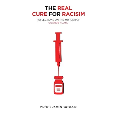 "The Real Cure for Racism" - "" ("Owolabi James")(Pevná vazba)