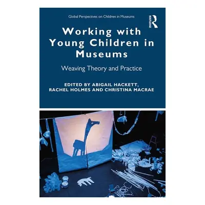 "Working with Young Children in Museums: Weaving Theory and Practice" - "" ("Hackett Abigail")(P