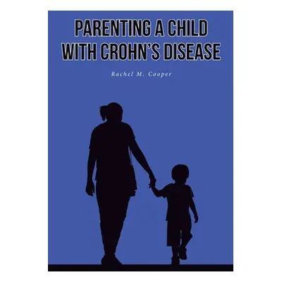 "Parenting A Child with Crohn's Disease" - "" ("Cooper Rachel M.")(Paperback)