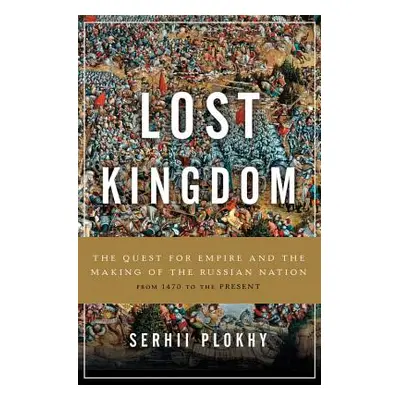 "Lost Kingdom: The Quest for Empire and the Making of the Russian Nation" - "" ("Plokhy Serhii")