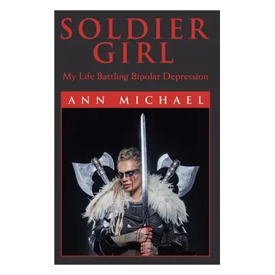 "Soldier Girl: My Life Battling Bipolar Depression" - "" ("Michael Ann")(Pevná vazba)