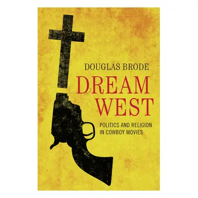 "Dream West: Politics and Religion in Cowboy Movies" - "" ("Brode Douglas")(Paperback)