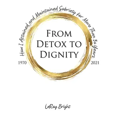 "From Detox to Dignity: How I Attained and Maintained Sobriety for More Than 50 Years" - "" ("Br