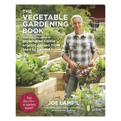 "The Vegetable Gardening Book: Your Complete Guide to Growing an Edible Organic Garden from Seed