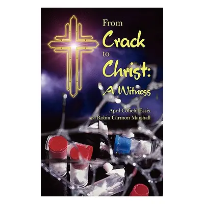 "From Crack to Christ: A Witness" - "" ("Essix April Cofield")(Paperback)