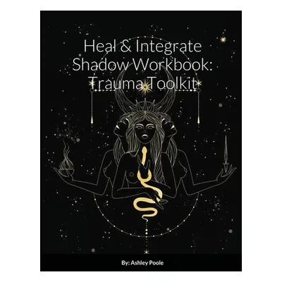 "Heal & Integrate Shadow Workbook: Trauma Toolkit" - "" ("Poole Ashley")(Paperback)