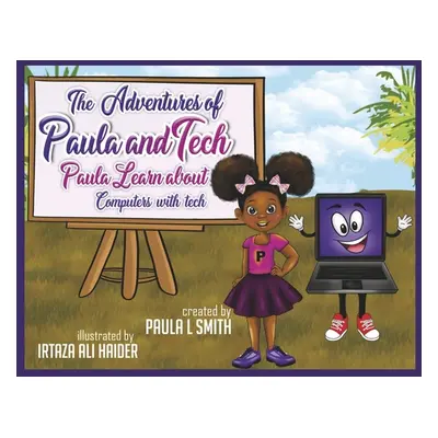 "The Adventures of Paula and Tech: Paula Learns about Computers with Tech: Just for Kids! Volume