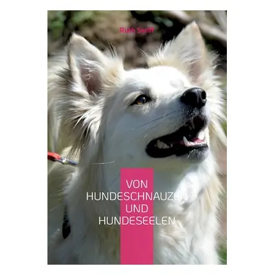 "Von Hundeschnauzen und Hundeseelen: Geschichten ber Schicksale und Leben unserer vierbeinigen F