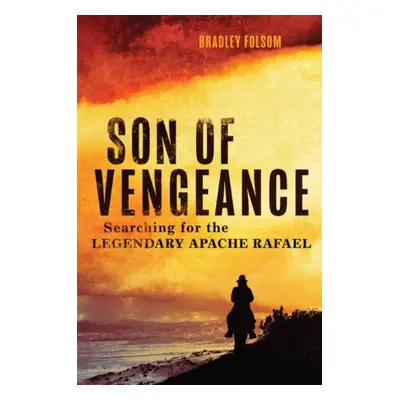 "Son of Vengeance: Searching for the Legendary Apache Rafael" - "" ("Folsom Bradley")(Pevná vazb