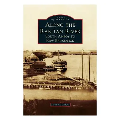 "Along the Raritan River: South Amboy to New Brunswick" - "" ("Slesinski Jason J.")(Pevná vazba)