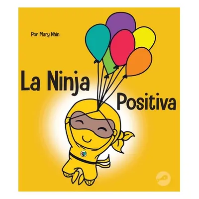 "La Ninja Positiva: Un libro para nios sobre la atencin plena y el manejo de emociones y sentimi