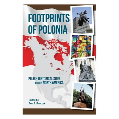 "Footprints of Polonia: Polish Historical Sites Across North America" - "" ("Barczyk Ewa E.")(Pa