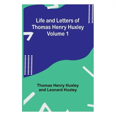 "Life and Letters of Thomas Henry Huxley - Volume 1" - "" ("Henry Huxley Thomas")(Paperback)